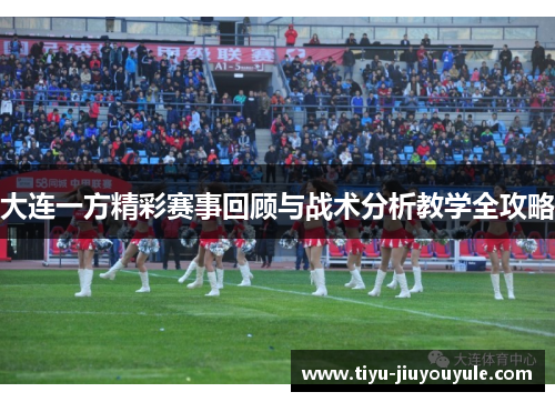 大连一方精彩赛事回顾与战术分析教学全攻略