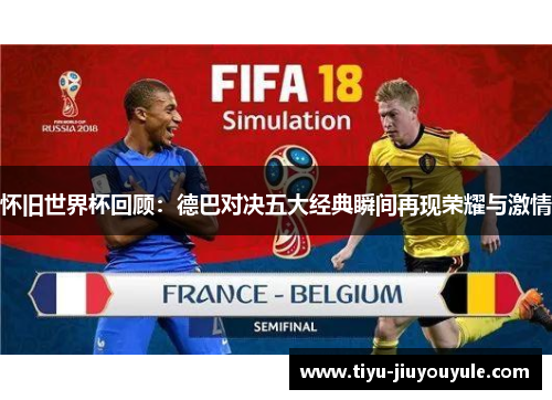 怀旧世界杯回顾：德巴对决五大经典瞬间再现荣耀与激情