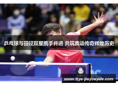 乒乓球与田径双星携手并进 共筑奥运传奇辉煌历史