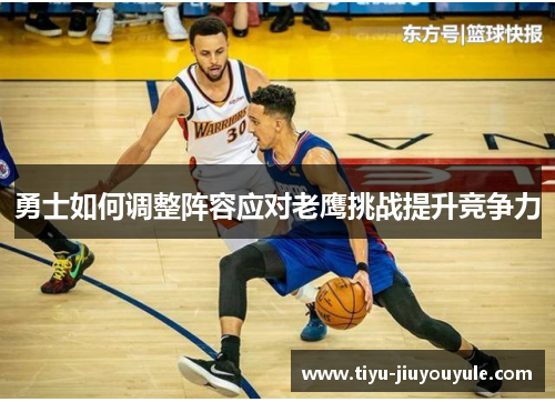 勇士如何调整阵容应对老鹰挑战提升竞争力