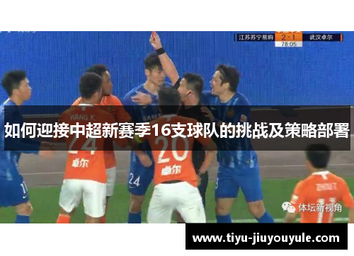 如何迎接中超新赛季16支球队的挑战及策略部署