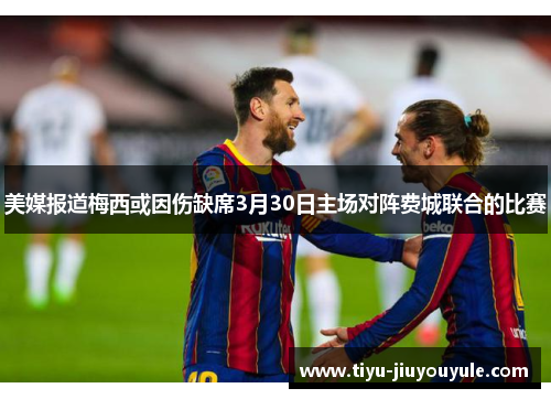 美媒报道梅西或因伤缺席3月30日主场对阵费城联合的比赛