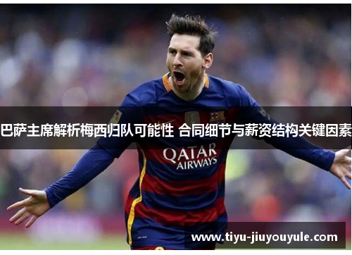 巴萨主席解析梅西归队可能性 合同细节与薪资结构关键因素