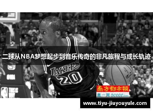 二球从NBA梦想起步到音乐传奇的非凡旅程与成长轨迹