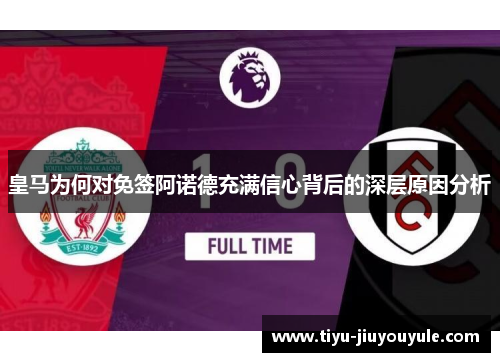 皇马为何对免签阿诺德充满信心背后的深层原因分析