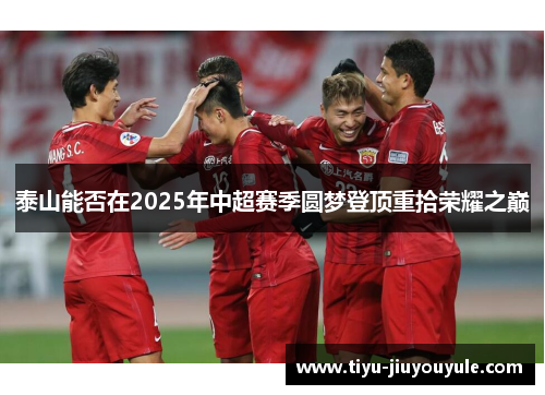 泰山能否在2025年中超赛季圆梦登顶重拾荣耀之巅