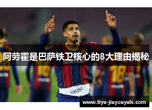 阿劳霍是巴萨铁卫核心的8大理由揭秘
