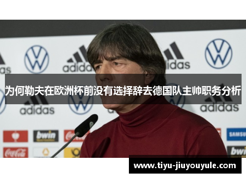 为何勒夫在欧洲杯前没有选择辞去德国队主帅职务分析