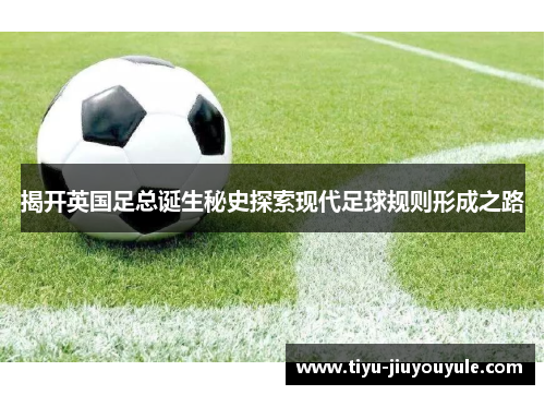 揭开英国足总诞生秘史探索现代足球规则形成之路