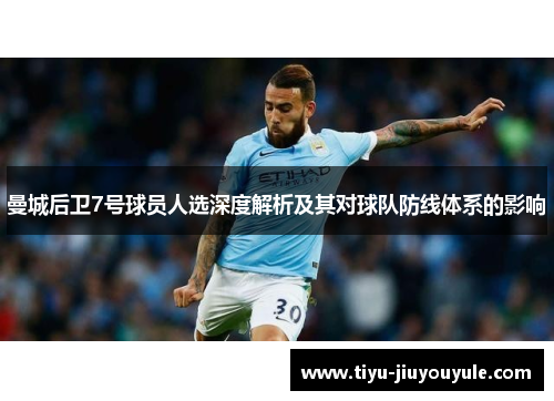 曼城后卫7号球员人选深度解析及其对球队防线体系的影响